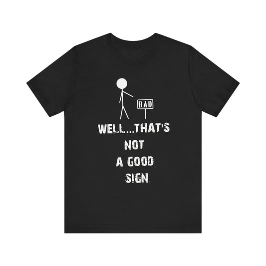 Funny Unisex Jersey Tee - "Well...That's Not a Good Sign"